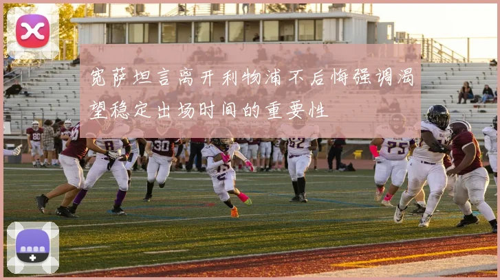 宽萨坦言离开利物浦不后悔强调渴望稳定出场时间的重要性