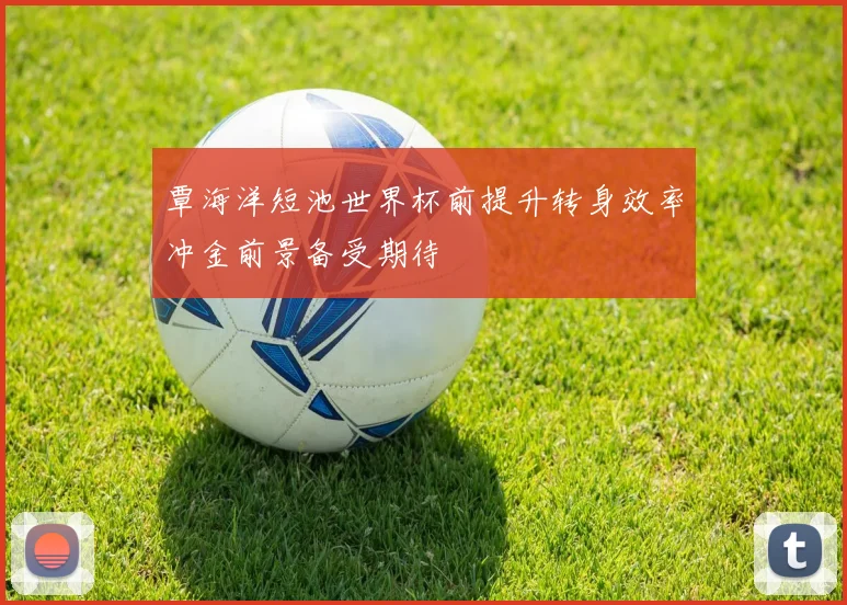 覃海洋短池世界杯前提升转身效率冲金前景备受期待